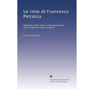 Le rime di Francesco Petrarca: Restituite nell'ordine e nella lezione del testo originario sugli autografi