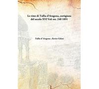 Le rime di Tullia d'Aragona, cortigiana del secolo XVI Vol: no. 240 1891 [Hardcover]