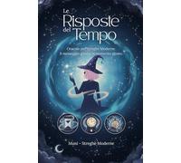 Le Risposte del Tempo: Oracolo per Streghe Moderne. Il messaggio giusto, al momento giusto.