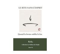 LE RITE SANS L’ESPRIT: Quand la forme oublie le feu (Collection Les veilleurs du temple)
