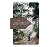 Le rivelazioni del viaggio. Piccoli attimi di perfetta chiarezza lungo il cammino (Piccola filosofia di viaggio)