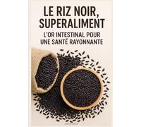Le Riz Noir, Superaliment : L’Or Intestinal pour une Santé Rayonnante