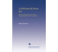 Le Robinson de Douze Ans: Histoire Intéressante d'un Jeune Mousse Français Abandonné Dans Une Ile Déserte