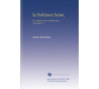 Le Robinson Suisse,: Ou, Histoire d'une Famille Suisse Naufragée V. 2