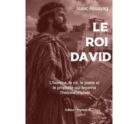Le Roi David: L'homme, le roi, le poète et le prophète qui façonna l'histoire d'Israël