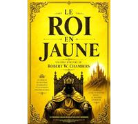 Le Roi en Jaune (Complet et Annoté) 168 PAGES: Le Chef-d’Œuvre Visionnaire de Robert W. Chambers (1895), the king in yellow in frenchUne Expérience ... décadent, fantastique, mystère, poésie.