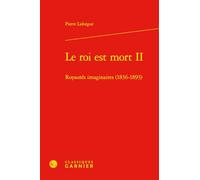 Le roi est mort: Tome 2, Royautés imaginaires (1836-1893)