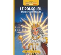 Le Roi-Soleil et le Château de Versailles: Découvrir l'Histoire de France de 5 à 7 ans
