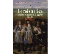 Le roi stratège: Louis XIV et la direction de la guerre (1661-1715)