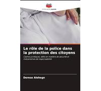 Le rôle de la police dans la protection des citoyens: Cadres juridiques, défis en matière de sécurité et mécanismes de responsabilité