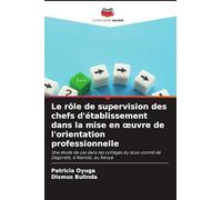 Le rôle de supervision des chefs d'établissement dans la mise en ¿uvre de l'orientation professionnelle: Une étude de cas dans les collèges du sous-comté de Dagoretti, à Nairobi, au Kenya