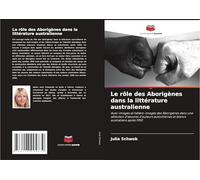 Le rôle des Aborigènes dans la littérature australienne: Auto-images et hétéro-images des Aborigènes dans une sélection d'¿uvres d'auteurs autochtones et blancs australiens après 1950