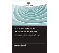 Le rôle des acteurs de la société civile au Kosovo: Le rôle des acteurs de la société civile dans la gestion du conflit et leur situation dans le processus de construction de l'État