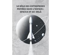 Le Rôle des Entreprises Privées dans l’Espace : SpaceX et Au-Delà