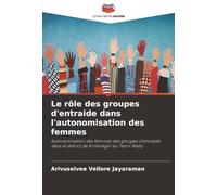 Le rôle des groupes d'entraide dans l'autonomisation des femmes: Autonomisation des femmes des groupes d'entraide dans le district de Krishnagiri au Tamil Nadu