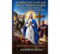 LE RÔLE ET LA PLACE DE LA VIERGE MARIE DANS NOTRE COMBAT SPIRITUEL ET DANS LES PRIÈRES D’EXORCISME: GUIDE DES PRAXIS ET RÉFÉRENCE PASTORALE (LA GRÂCE D'ÊTRE LIBÉRÉ)