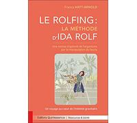 Le Rolfing : la méthode d'Ida Rolf: Une remise d'aplomb de l'organisme par la manipulation du fascia - Un voyage au coeur de l'intimité gravitaire