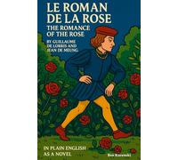 Le Roman De La Rose The Romance of the Rose By Guillaume De Lorris and Jean De Meung In Plain English As a Novel (Christine de Pizan)