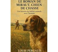 Le roman de Miraut, Chien de chasse: Une histoire de fidélité animale avec l'homme