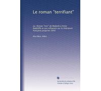 Le roman "terrifiant": ou, Roman "noir" de Walpole à Anne Radeliffe et son influence sur la littérature française jusqu'en 1840