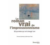 Le roman vrai de l'impressionnisme: 30 journées qui ont changé l'art