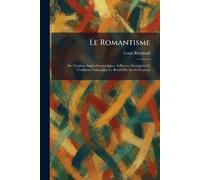 Le Romantisme: Ses Origines Anglo-Germaniques. Influence Etrangeres Et Traditions Nationales. Le Reveil Du Genie Francais