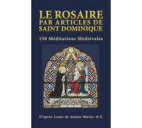 LE ROSAIRE PAR ARTICLES DE SAINT DOMINIQUE: 150 Méditations Médiévales