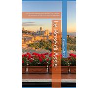 Le Rose di Assisi: Un amore eterno. Un destino da salvare. Un mondo in bilico tra luce e tenebre.: 2 (Trilogia dell'OMBRA e della LUCE DI UN AMORE)