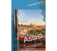 Le Rose di Assisi: Un amore eterno. Un destino da salvare. Un mondo in bilico tra luce e tenebre. (Trilogia dell'OMBRA e della LUCE DI UN AMORE)