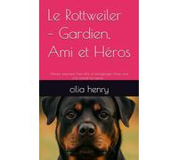 Le Rottweiler - Gardien, Ami et Héros: Histoire, éducation, bien-être et témoignages d’une race pas comme les autres - (Les guides canins 2025 - Collection Henry Cilia)