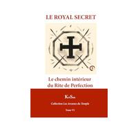 Le Royal Secret: Le chemin intérieur du Rite de Perfection (Collection Les Arcanes du Temple)