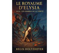 Le Royaume d’Elysia: Alia : Les Ombres de la Vérité