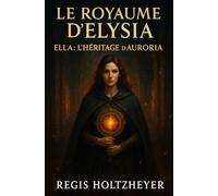Le Royaume d’Elysia: Ella : L’Héritage d’Auroria