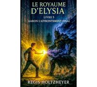 Le Royaume d’Elysia: Livre 3 : Aaron : L'Affrontement Final