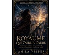 LE ROYAUME QUI OUBLIA L’AUBE: Une romantasy gothique entre nuit éternelle, souvenirs effacés et amour plus fort que l’oubli (Les Royaumes de Noctelys)