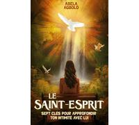 Le Saint-Esprit sept clés pour approfondir ton intimité avec lui