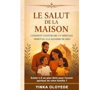 LE SALUT DE LA MAISON: Comment construire un héritage spirituel à la manière de Dieu: Le battement de cœur de Dieu pour les familles