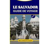 LE SALVADOR GUIDE DE VOYAGE 2025: Un guide complet pour explorer le pays des volcans, des plages et des cultures