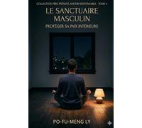 Le Sanctuaire Masculin: Protéger sa paix intérieure (Père Présent, Amour Responsable)