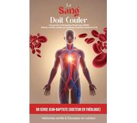 Le Sang Doit Couler: Comprendre l'Artériopathie Périphérique (AOMI): Science, nutrition, soutien par les plantes et guérison basée sur la foi