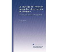 Le sauvage de l'Aveyron devant les observateurs de l'homme: (avec le rapport retrouvé de Philippe Pinel)