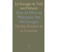 Le Sauvage de Taïti aux Français: Avec un Envoi au Philosophe Ami des Sauvages
