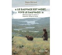 "Le Sauvage est mort, vive le sauvage !": Ré-ensauvager la nature ? Espaces, temps et récits