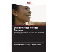 Le savoir des vieilles femmes: À propos du vieillissement, du travail, de la sexualité et de la religiosité