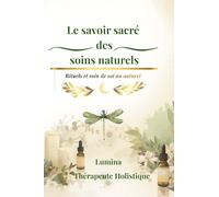 Le savoir sacré des soins naturels: Rituels et soin de soi au naturel