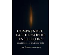Le Savoir se Crée: Comprendre la Philosophie en 10 Leçons