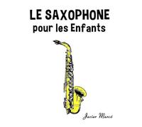Le Saxophone pour les enfants: Chants de Noël, Musique Classique, Comptines, Chansons Folklorique et Traditionnelle! (Partitions Musicales Pour Les Enfants)