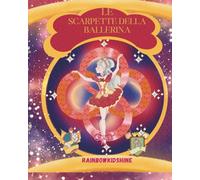 Le scarpette della ballerina: Una fiaba magica, piena di romanticismo, principesse e scarpette incantate