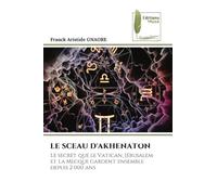 Le Sceau d'Akhenaton: Le secret que le Vatican, Jérusalem et La Mecque gardent ensemble depuis 2 000 ans