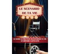 LE SCENARIO DE TA VIE: Écris, réalise et incarne le rôle de tes rêves
